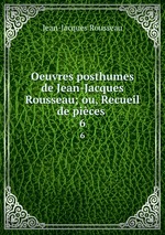 Oeuvres posthumes de Jean-Jacques Rousseau; ou, Recueil de pices .. 6
