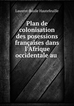 Plan de colonisation des posessions franaises dans l`Afrique occidentale au