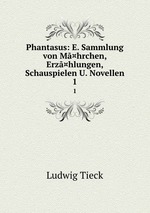 Phantasus: E. Sammlung von M¤hrchen, Erz¤hlungen, Schauspielen U. Novellen. 1