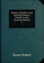 Poems, Chiefly in the Scottish Dialect: Chiefly in the Scottish Dialect. 1