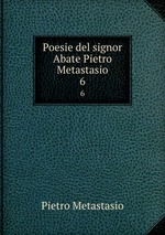 Poesie del signor Abate Pietro Metastasio. 6