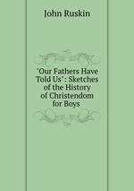 "Our Fathers Have Told Us": Sketches of the History of Christendom for Boys