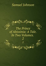 The Prince of Abissinia: A Tale. In Two Volumes. .. 2