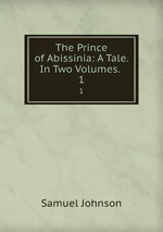 The Prince of Abissinia: A Tale. In Two Volumes. .. 1