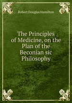 The Principles of Medicine, on the Plan of the Beconian sic Philosophy