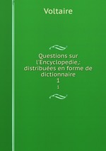 Questions sur l`Encyclopedie,: distribues en forme de dictionnaire.. 1