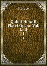 Quinti Horatii Flacci Opera. Vol. I. -II. 1