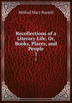Recollections of a Literary Life, Or, Books, Places, and People. 1