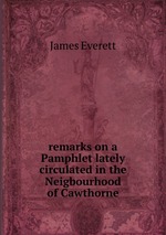 remarks on a Pamphlet lately circulated in the Neigbourhood of Cawthorne