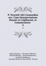 P. Terentii Afri Comoediae sex: Cum Interpretatione Donati et Calphurnii, et Commentario .. 4