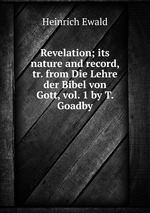 Revelation; its nature and record, tr. from Die Lehre der Bibel von Gott, vol. 1 by T. Goadby
