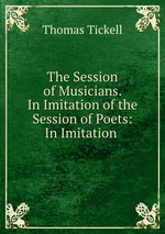 The Session of Musicians. In Imitation of the Session of Poets: In Imitation