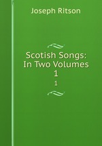 Scotish Songs: In Two Volumes. 1
