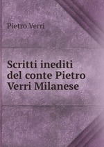 Scritti inediti del conte Pietro Verri Milanese