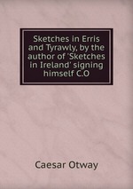 Sketches in Erris and Tyrawly, by the author of `Sketches in Ireland` signing himself C.O