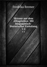 Skizzen aus dem Alltagsleben: Mit biographisch-literarischer Einleitung. 1-2