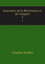 Souvenirs de la Rvolution et de l`empire. 2