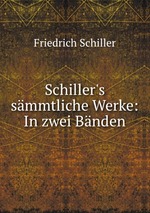 Schiller`s smmtliche Werke: In zwei Bnden