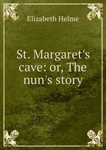 St. Margaret`s cave: or, The nun`s story