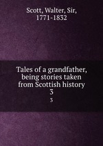 Tales of a grandfather, being stories taken from Scottish history. 3