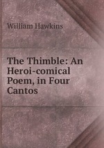 The Thimble: An Heroi-comical Poem, in Four Cantos
