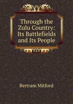Through the Zulu Country: Its Battlefields and Its People