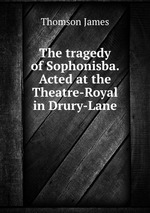 The tragedy of Sophonisba. Acted at the Theatre-Royal in Drury-Lane