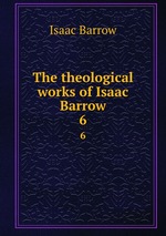 The theological works of Isaac Barrow. 6