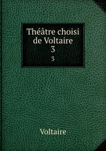 Thtre choisi de Voltaire. 3