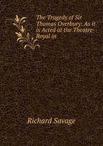 The Tragedy of Sir Thomas Overbury: As it is Acted at the Theatre-Royal in