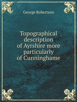 Topographical description of Ayrshire more particularly of Cunninghame