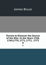 Travels to Discover the Source of the Nile: In the Years 1768, 1769,1770, 1771, 1772, &1773. 8