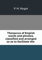 Thesaurus of English words and phrases, classified and arranged so as to facilitate the