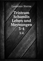 Tristram Schandis Leben und Meynungen. 3-4