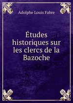 tudes historiques sur les clercs de la Bazoche