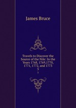 Travels to Discover the Source of the Nile: In the Years 1768, 1769,1770, 1771, 1772, and 1773. 3
