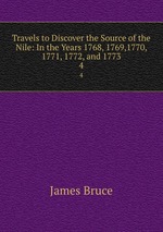 Travels to Discover the Source of the Nile: In the Years 1768, 1769,1770, 1771, 1772, and 1773. 4