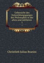 Uebersicht des Entwicklungsganges der Philosophie in der alten und mittleren .. 1