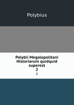 Polybii Megalopolitani Historiarum quidquid superest. 2