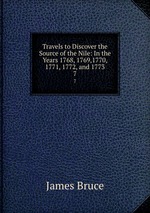 Travels to Discover the Source of the Nile: In the Years 1768, 1769,1770, 1771, 1772, and 1773. 7