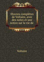 uvres compltes de Voltaire, avec des notes et une notice sur la vie de