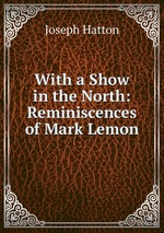 With a Show in the North: Reminiscences of Mark Lemon