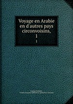 Voyage en Arabie & en d`autres pays circonvoisins,. 1