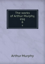 The works of Arthur Murphy, esq. 6