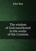 The wisdom of God manifested in the works of the Creation