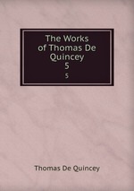 The Works of Thomas De Quincey. 5