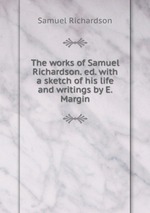 The works of Samuel Richardson. ed. with a sketch of his life and writings by E. Margin