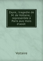Zayre,: tragedie de M. de Voltaire, : represente  Paris aux mois d`aot
