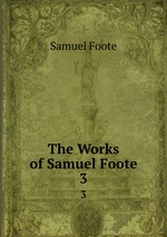 The Works of Samuel Foote. 3