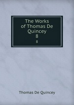 The Works of Thomas De Quincey. 8